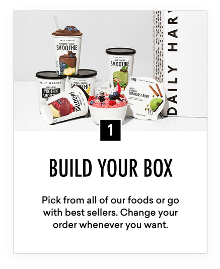 One. Build Your Box. Pick from all of our foods or go with best sellers. Change your order whenever you want.