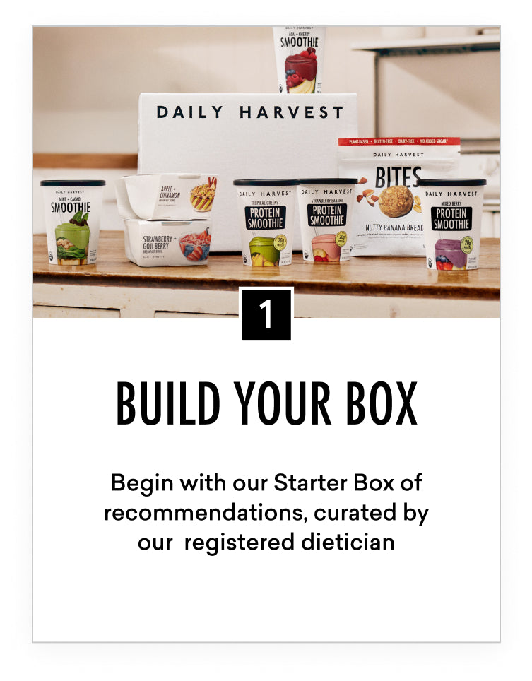 one. Build your box. Begin with our Starter box of recommendations, curated by our registered dietician.